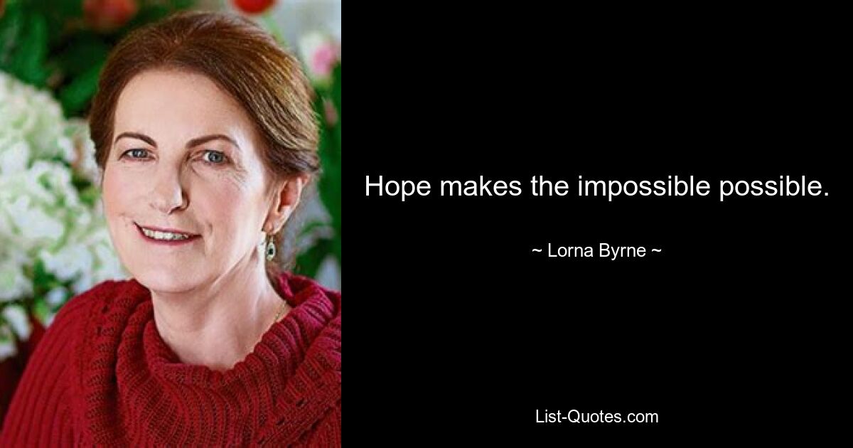 Hope makes the impossible possible. — © Lorna Byrne