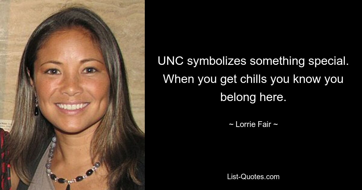 UNC symbolizes something special. When you get chills you know you belong here. — © Lorrie Fair