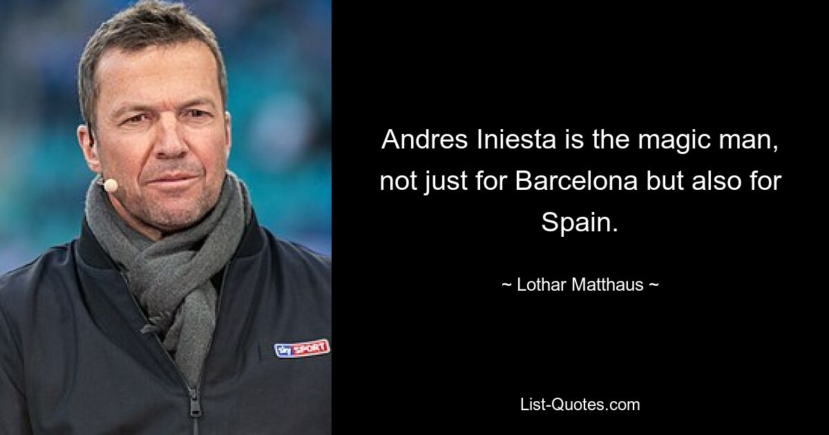 Andres Iniesta is the magic man, not just for Barcelona but also for Spain. — © Lothar Matthaus