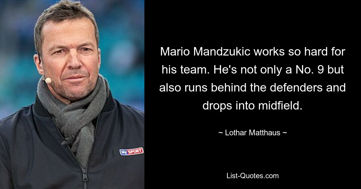 Mario Mandzukic arbeitet so hart für sein Team. Er ist nicht nur die Nummer 9, sondern läuft auch hinter den Verteidigern und fällt ins Mittelfeld. — © Lothar Matthäus