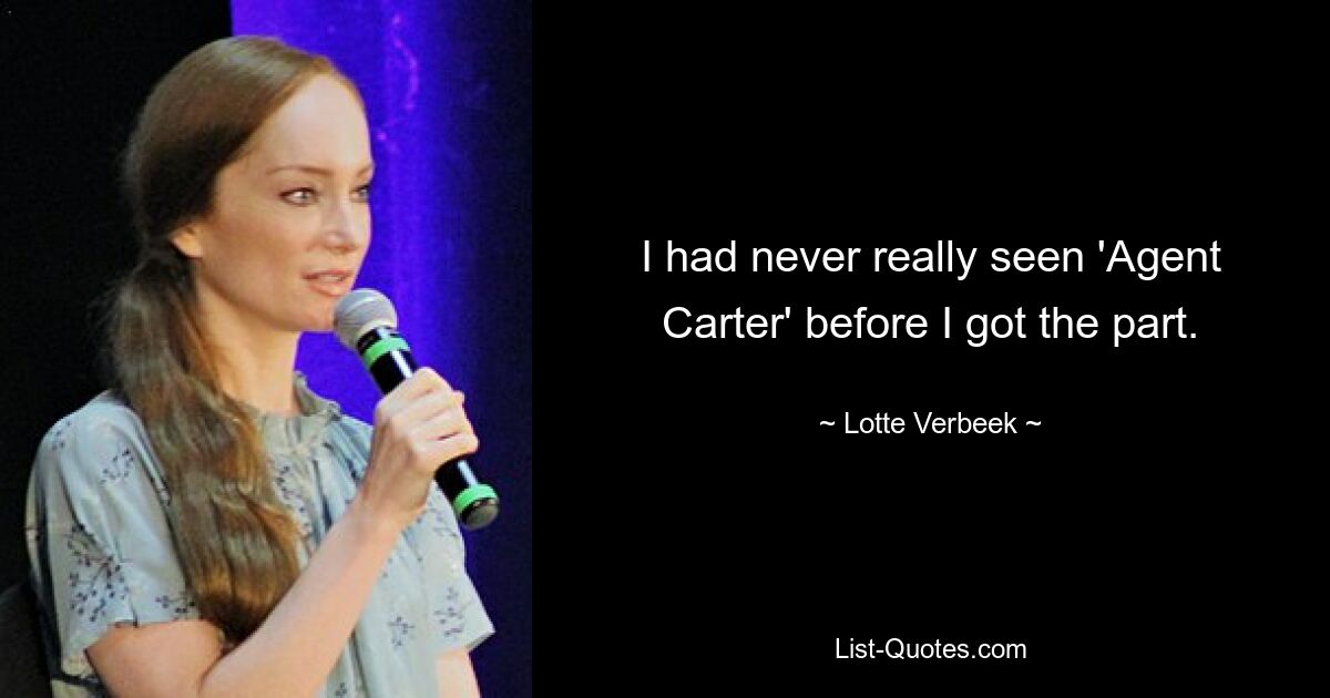 I had never really seen 'Agent Carter' before I got the part. — © Lotte Verbeek