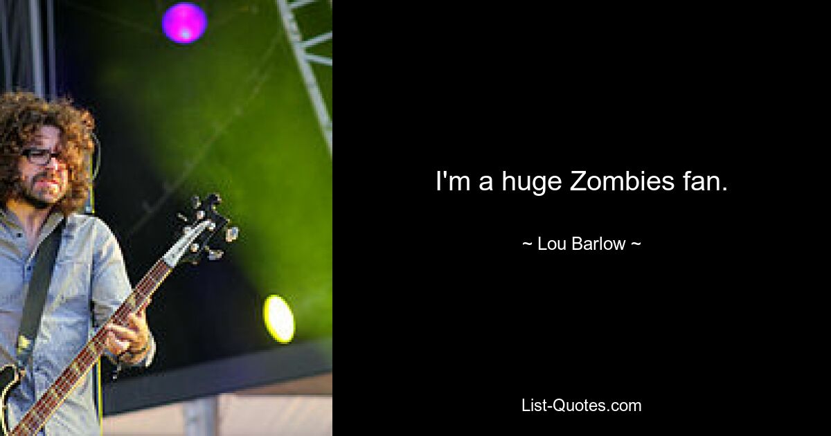 I'm a huge Zombies fan. — © Lou Barlow