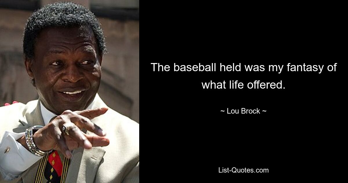 The baseball held was my fantasy of what life offered. — © Lou Brock