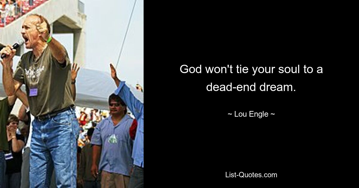 God won't tie your soul to a dead-end dream. — © Lou Engle