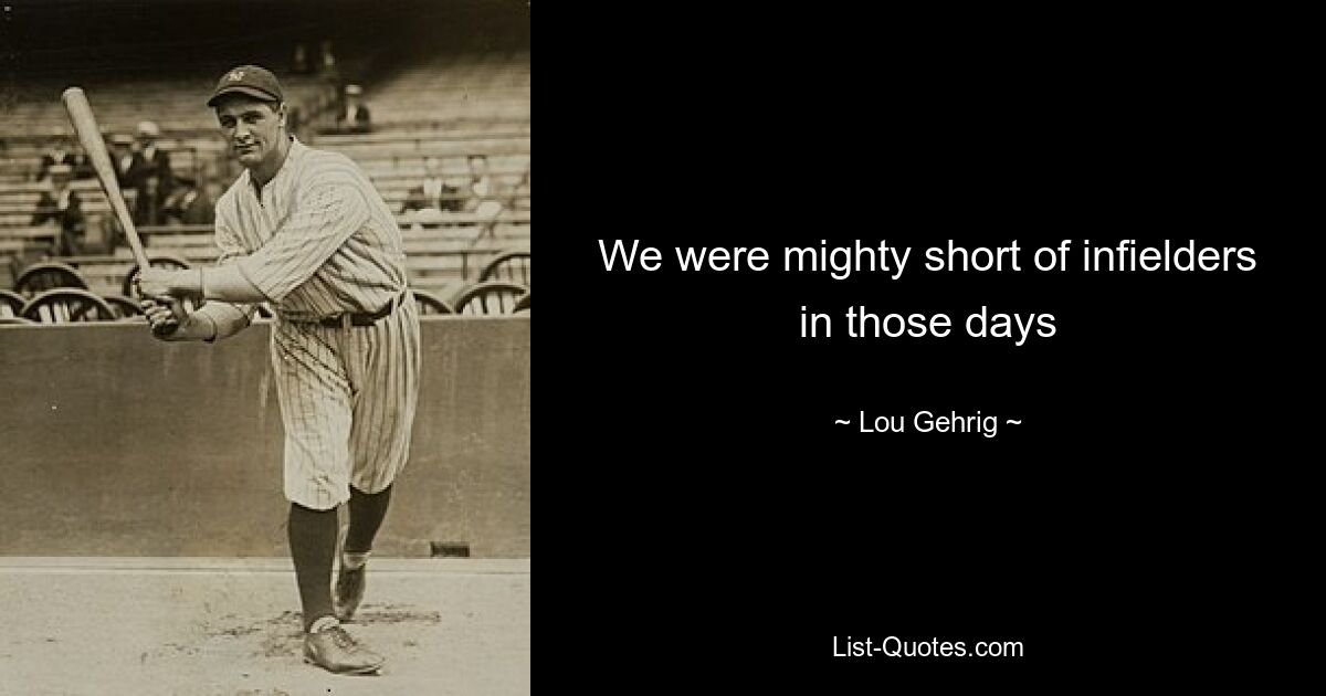 We were mighty short of infielders in those days — © Lou Gehrig