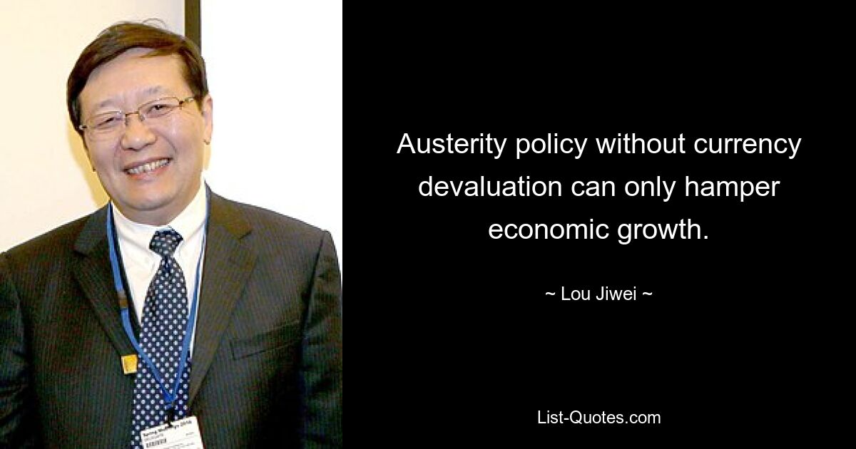 Austerity policy without currency devaluation can only hamper economic growth. — © Lou Jiwei