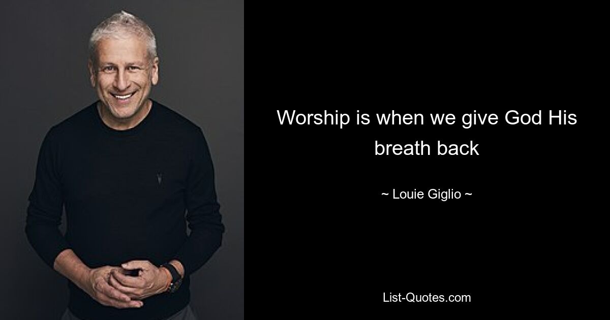 Worship is when we give God His breath back — © Louie Giglio