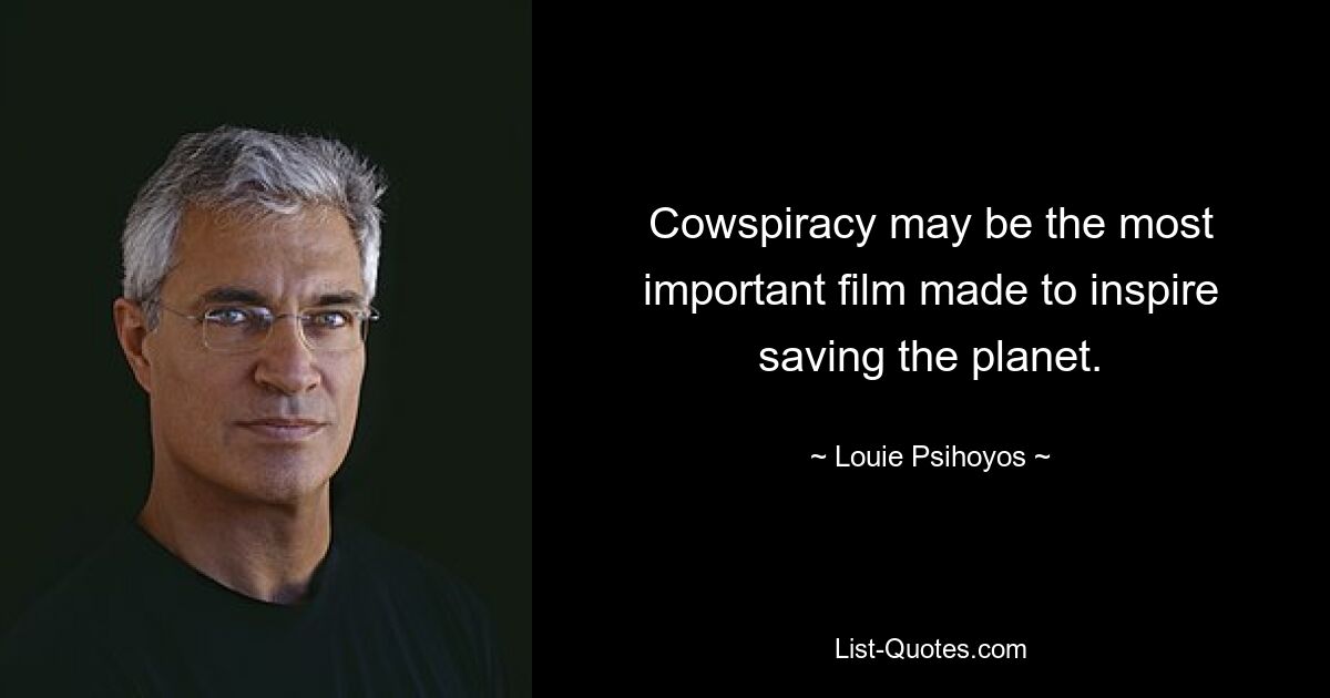 Cowspiracy may be the most important film made to inspire saving the planet. — © Louie Psihoyos