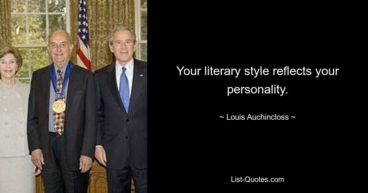 Your literary style reflects your personality. — © Louis Auchincloss