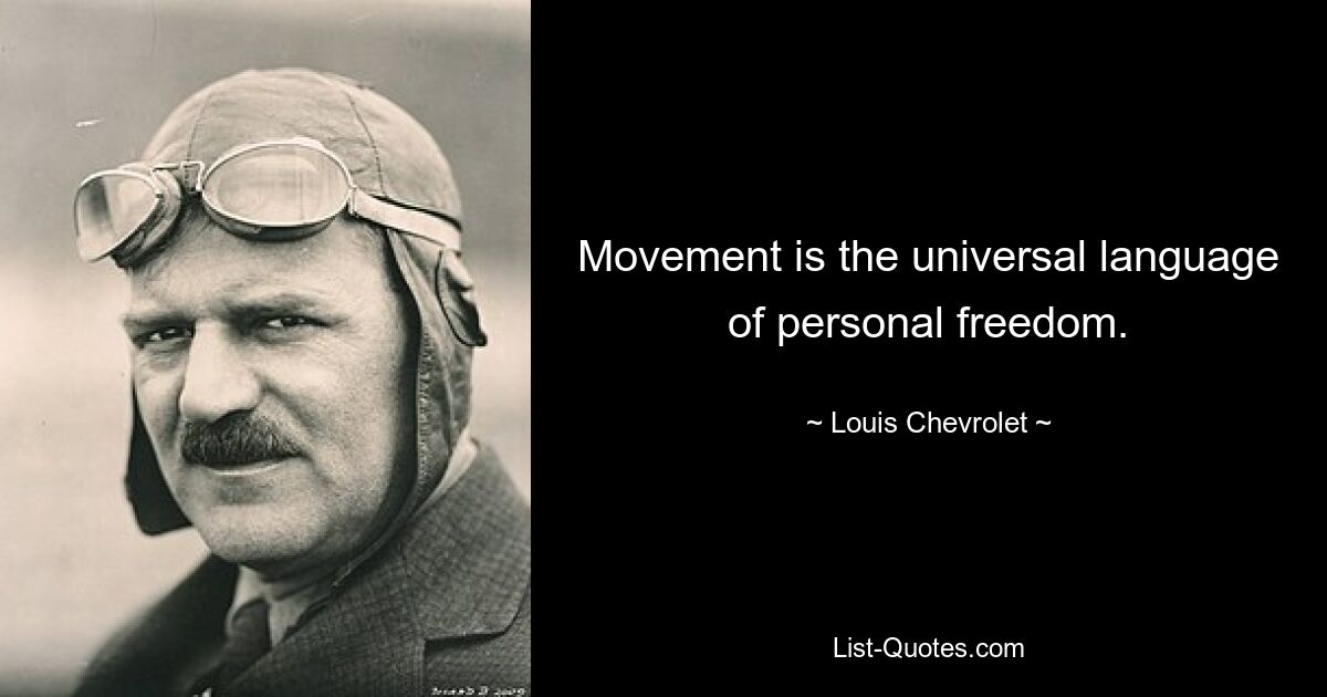 Movement is the universal language of personal freedom. — © Louis Chevrolet