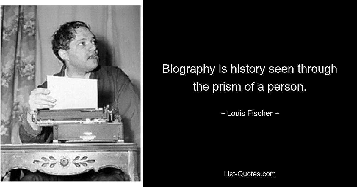 Biography is history seen through the prism of a person. — © Louis Fischer