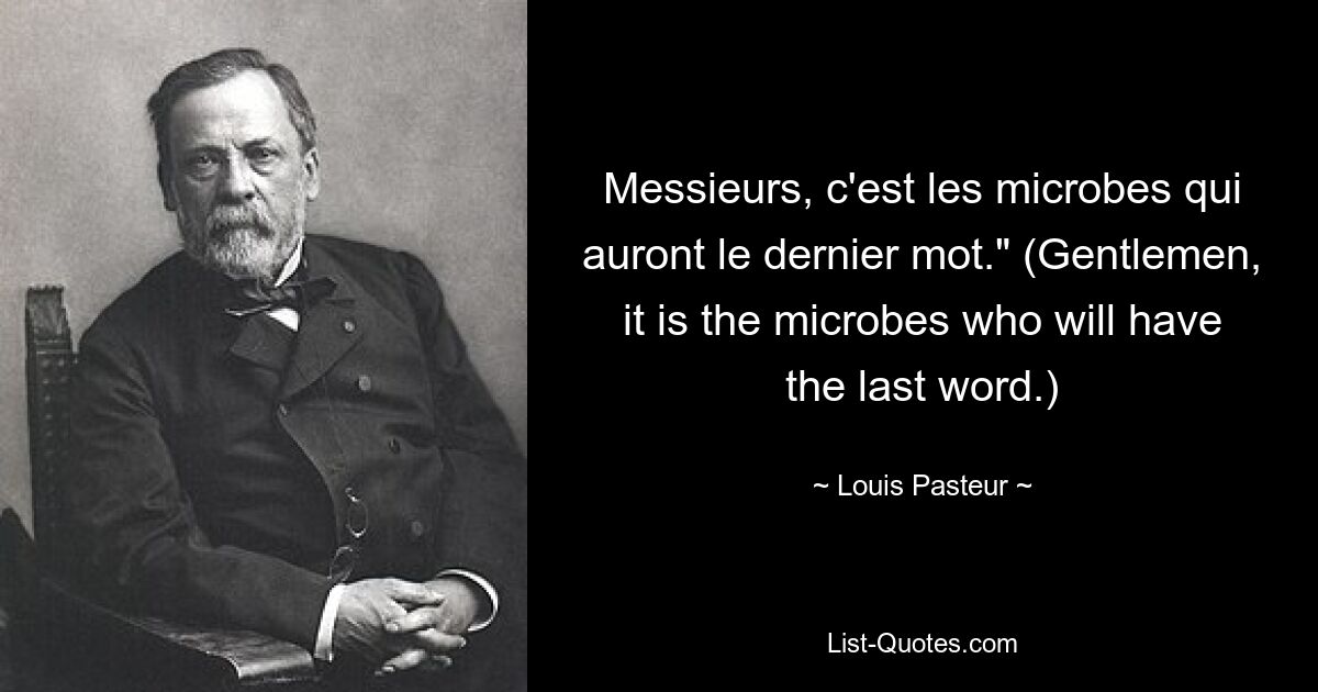 Господа, c&#39;est les microbes qui auron le dernier mot.&quot; (Господа, последнее слово будет за микробами.) — © Луи Пастер