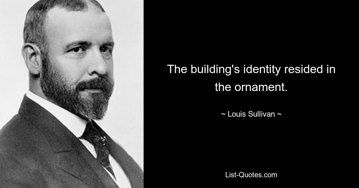 The building's identity resided in the ornament. — © Louis Sullivan