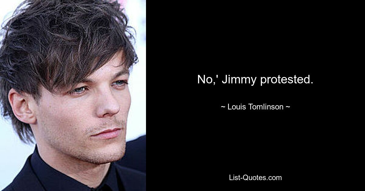 No,' Jimmy protested. — © Louis Tomlinson