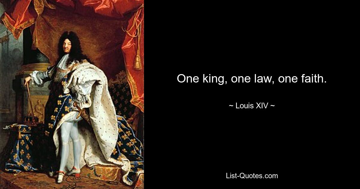 One king, one law, one faith. — © Louis XIV