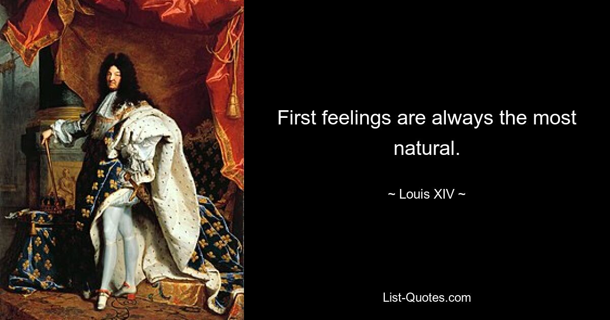 First feelings are always the most natural. — © Louis XIV