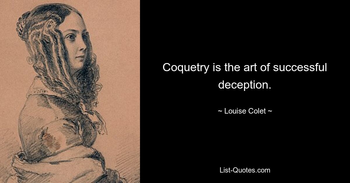 Coquetry is the art of successful deception. — © Louise Colet