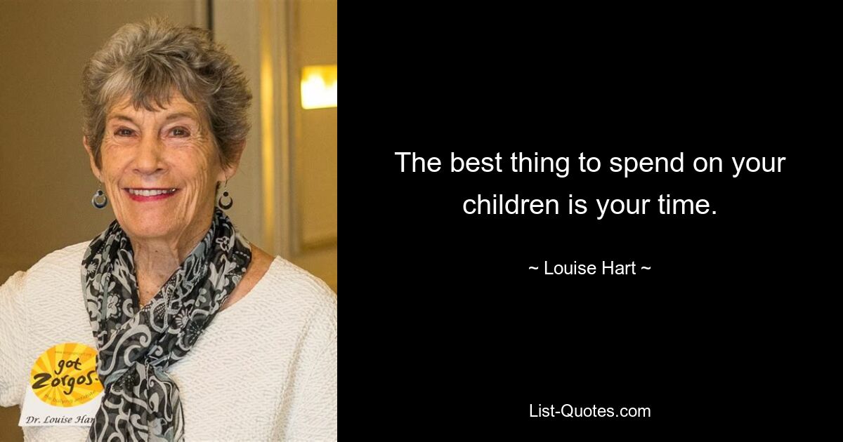 The best thing to spend on your children is your time. — © Louise Hart