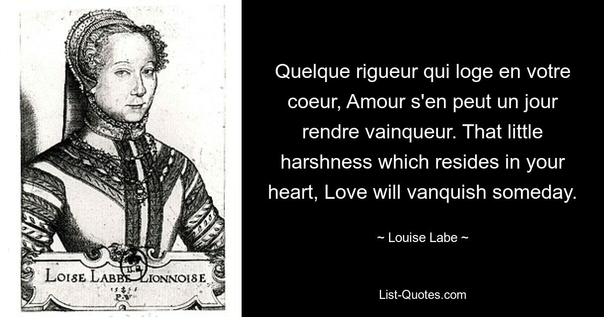 Quelque rigueur qui loge en votre coeur, Amour s&#39;en peut un jour rendre vanqueur. Ту маленькую резкость, которая живет в твоем сердце, Любовь когда-нибудь победит. — © Луиза Лабе