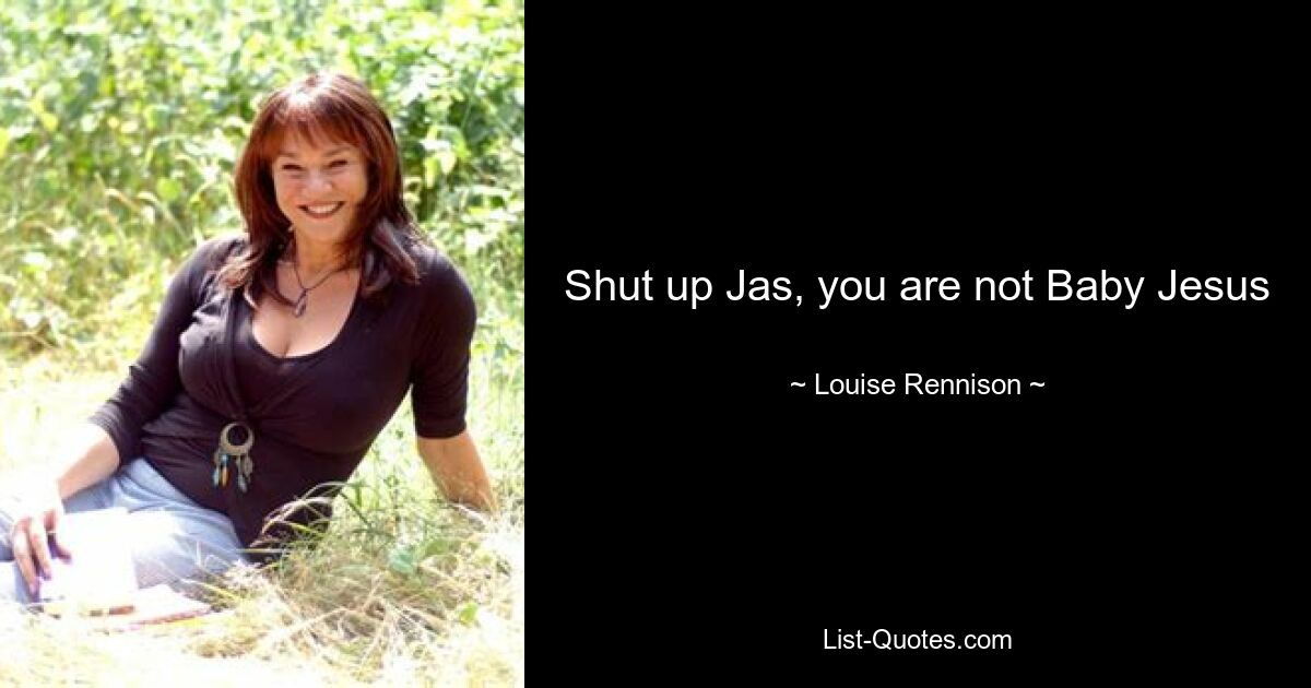 Shut up Jas, you are not Baby Jesus — © Louise Rennison