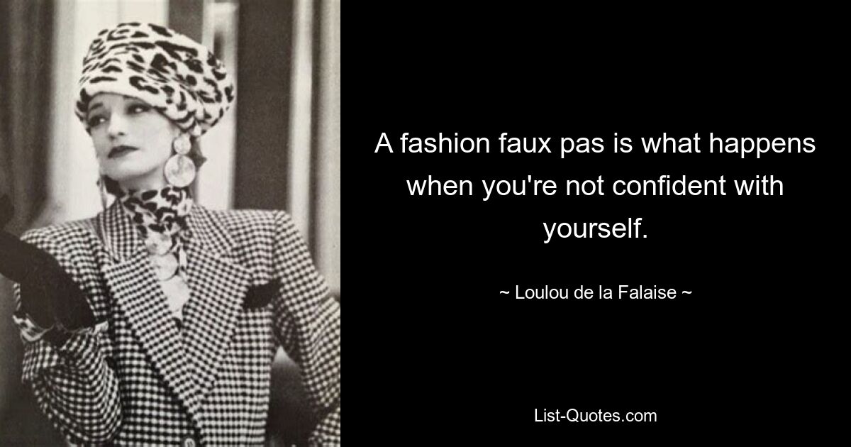 A fashion faux pas is what happens when you're not confident with yourself. — © Loulou de la Falaise