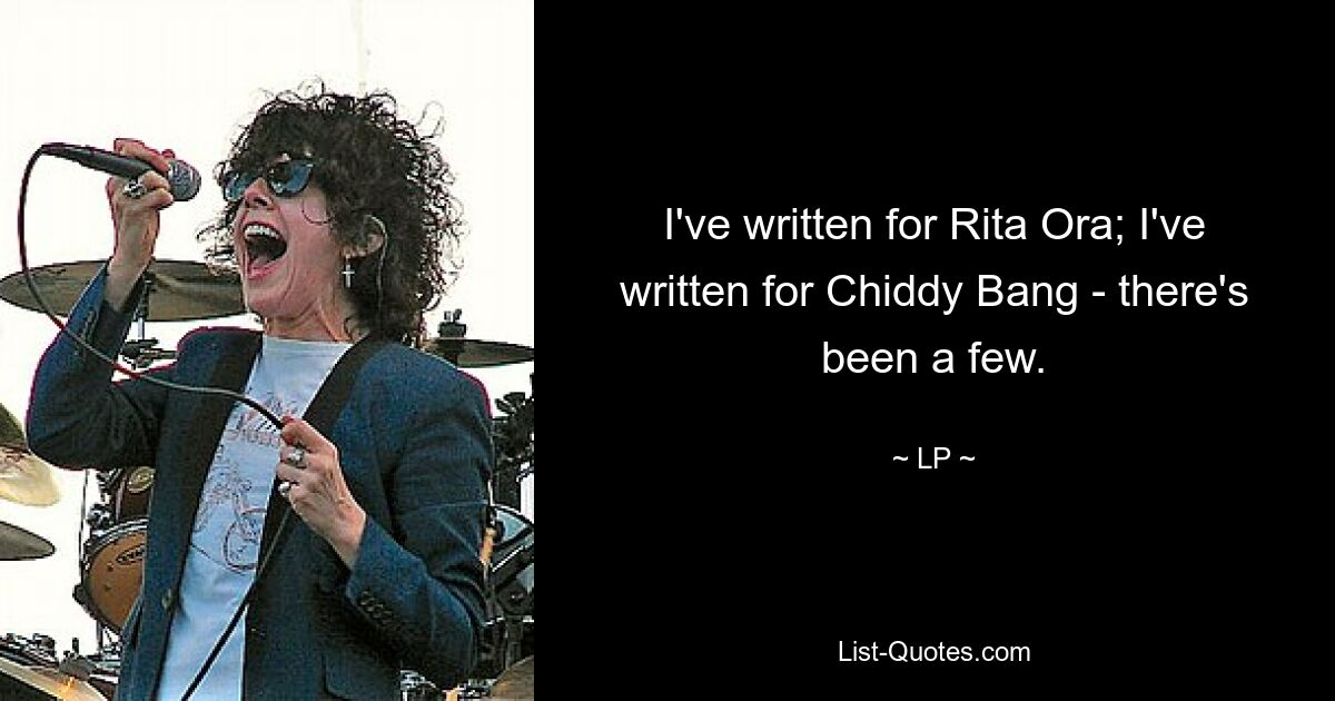 I've written for Rita Ora; I've written for Chiddy Bang - there's been a few. — © LP