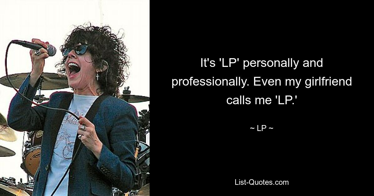 It's 'LP' personally and professionally. Even my girlfriend calls me 'LP.' — © LP