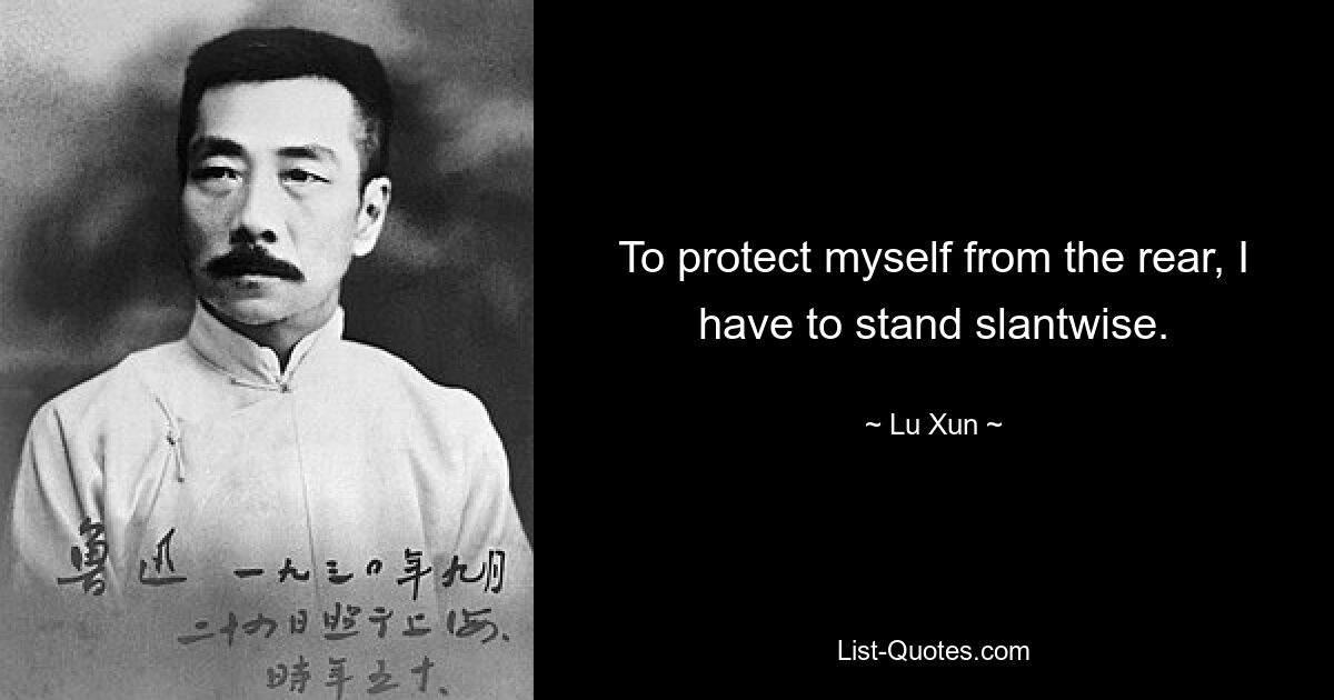 To protect myself from the rear, I have to stand slantwise. — © Lu Xun