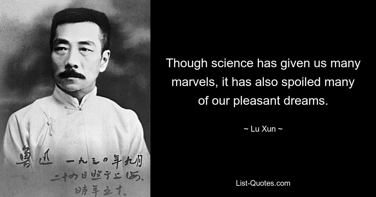 Though science has given us many marvels, it has also spoiled many of our pleasant dreams. — © Lu Xun