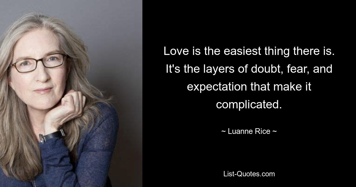 Love is the easiest thing there is. It's the layers of doubt, fear, and expectation that make it complicated. — © Luanne Rice