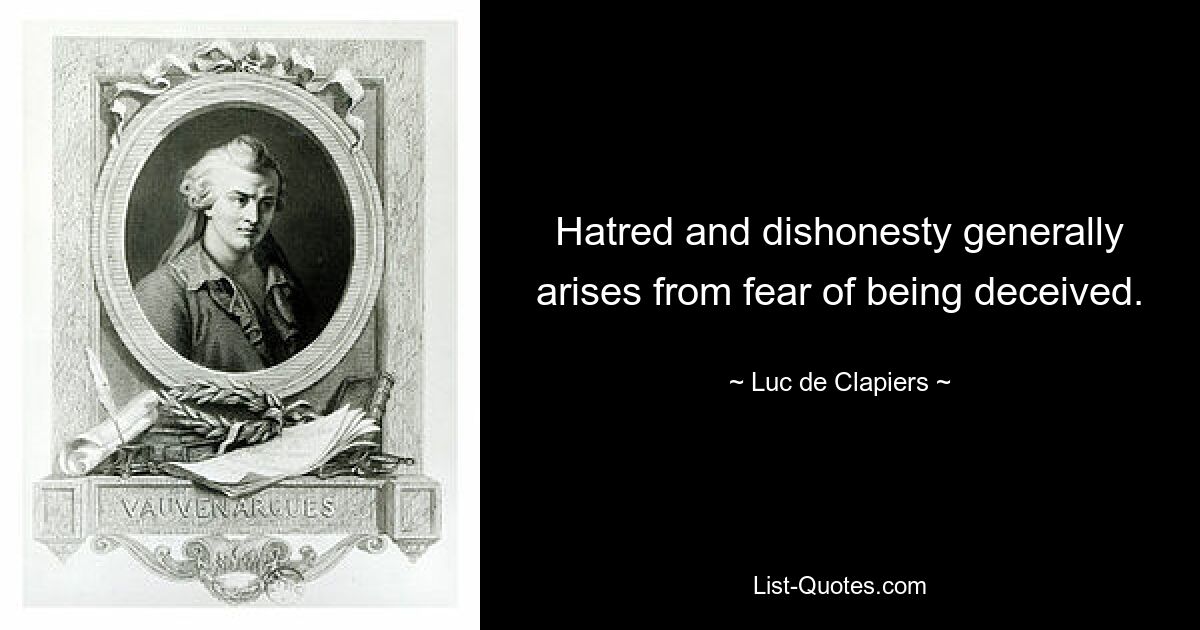 Hatred and dishonesty generally arises from fear of being deceived. — © Luc de Clapiers