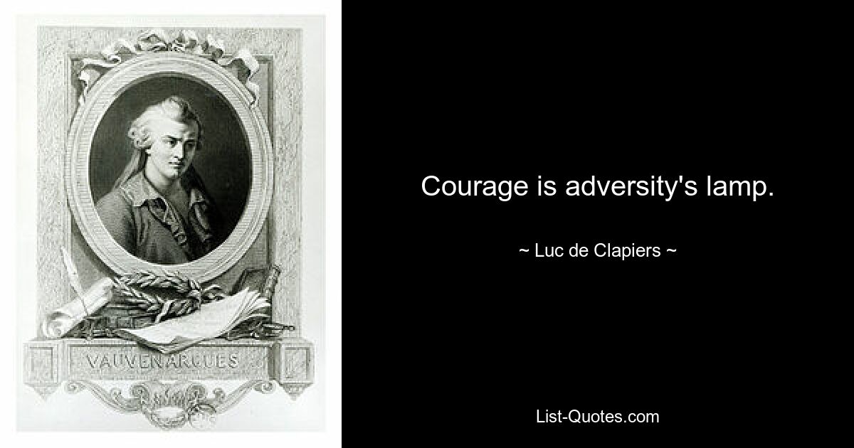 Courage is adversity's lamp. — © Luc de Clapiers