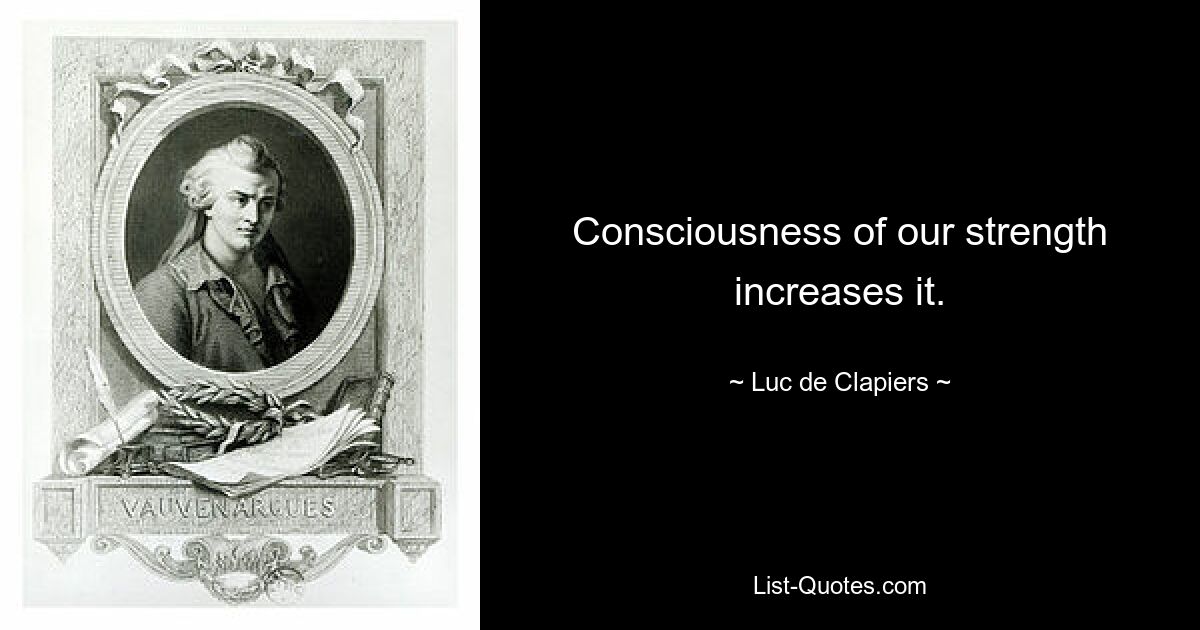 Consciousness of our strength increases it. — © Luc de Clapiers