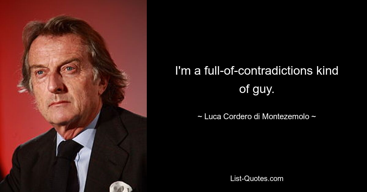 I'm a full-of-contradictions kind of guy. — © Luca Cordero di Montezemolo