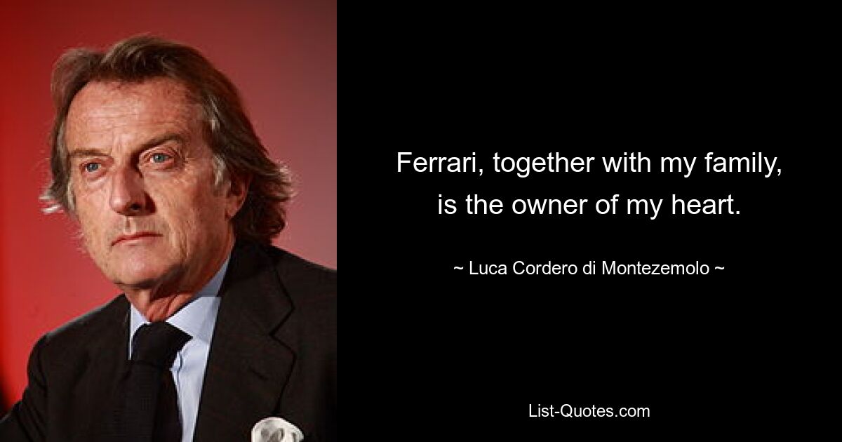 Ferrari, together with my family, is the owner of my heart. — © Luca Cordero di Montezemolo