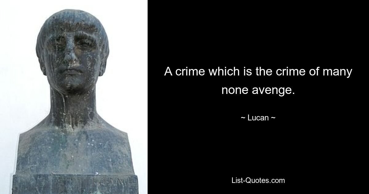 A crime which is the crime of many none avenge. — © Lucan