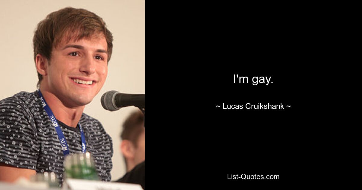 I'm gay. — © Lucas Cruikshank