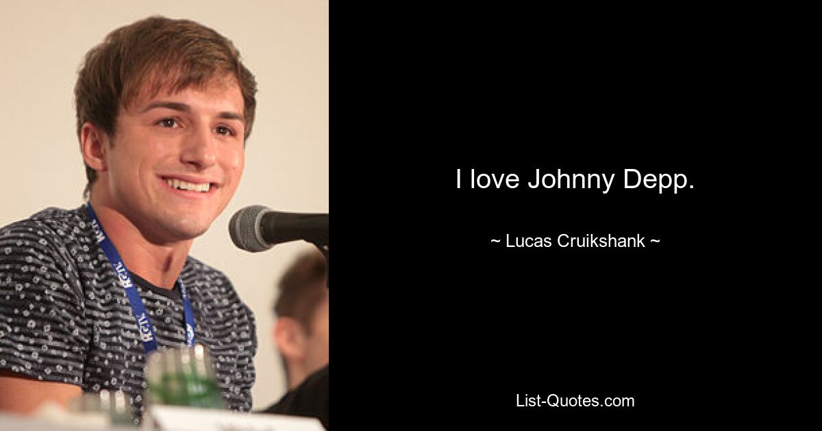 I love Johnny Depp. — © Lucas Cruikshank