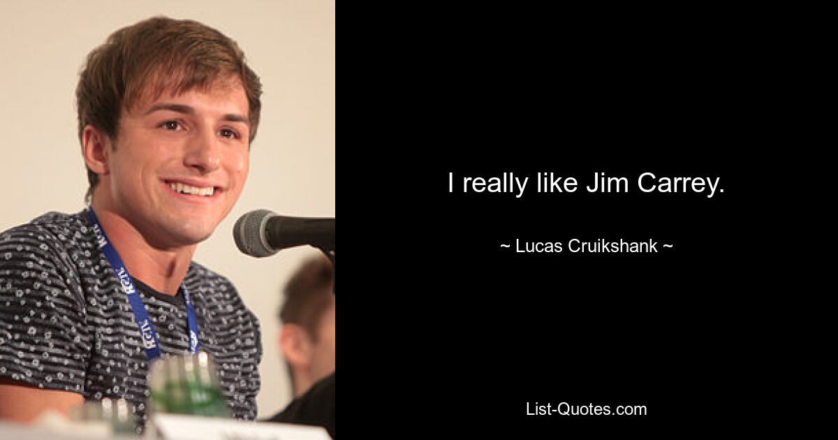 I really like Jim Carrey. — © Lucas Cruikshank