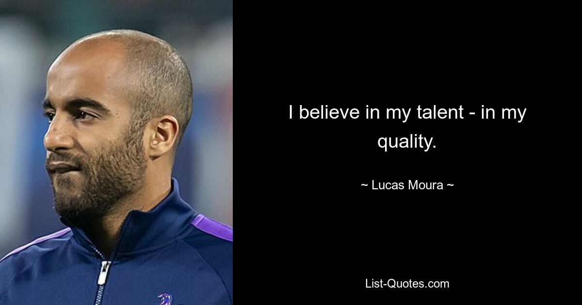 I believe in my talent - in my quality. — © Lucas Moura