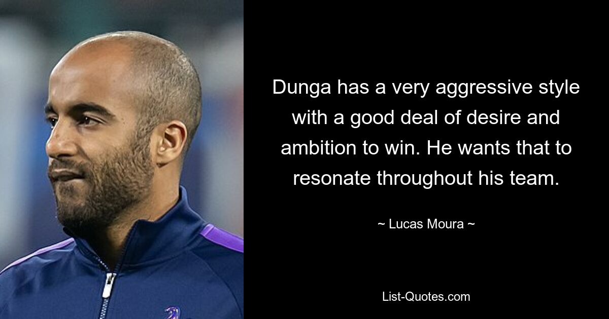 Dunga has a very aggressive style with a good deal of desire and ambition to win. He wants that to resonate throughout his team. — © Lucas Moura