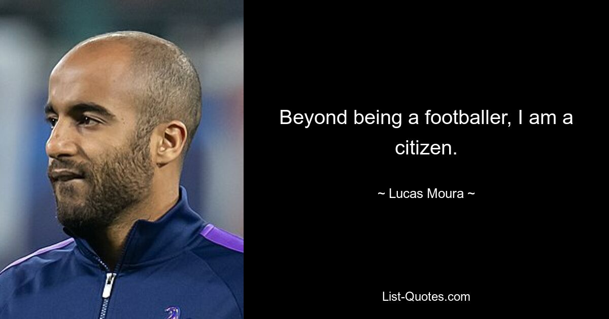 Beyond being a footballer, I am a citizen. — © Lucas Moura