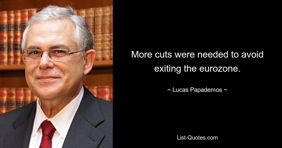 More cuts were needed to avoid exiting the eurozone. — © Lucas Papademos