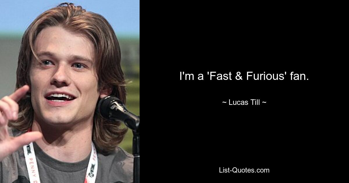 I'm a 'Fast & Furious' fan. — © Lucas Till