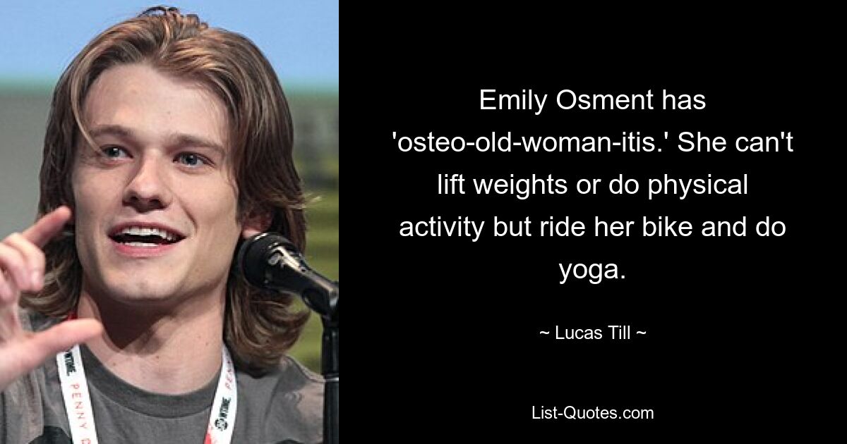 Emily Osment has 'osteo-old-woman-itis.' She can't lift weights or do physical activity but ride her bike and do yoga. — © Lucas Till