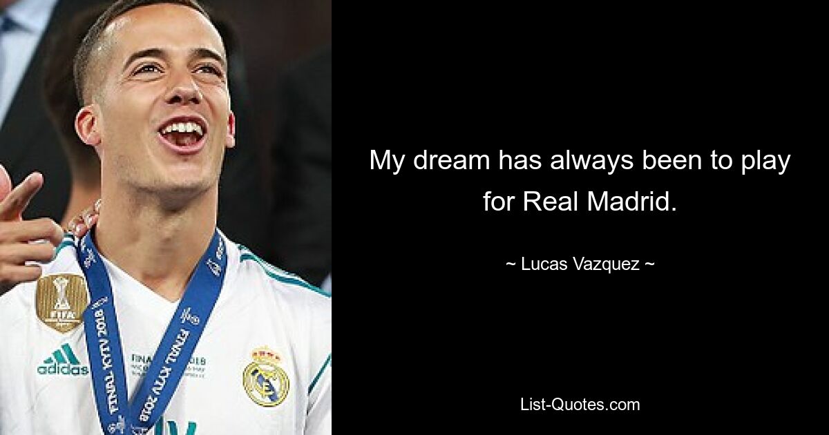 My dream has always been to play for Real Madrid. — © Lucas Vazquez