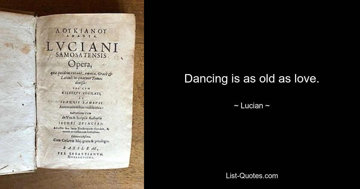 Dancing is as old as love. — © Lucian