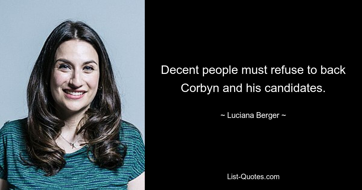 Decent people must refuse to back Corbyn and his candidates. — © Luciana Berger