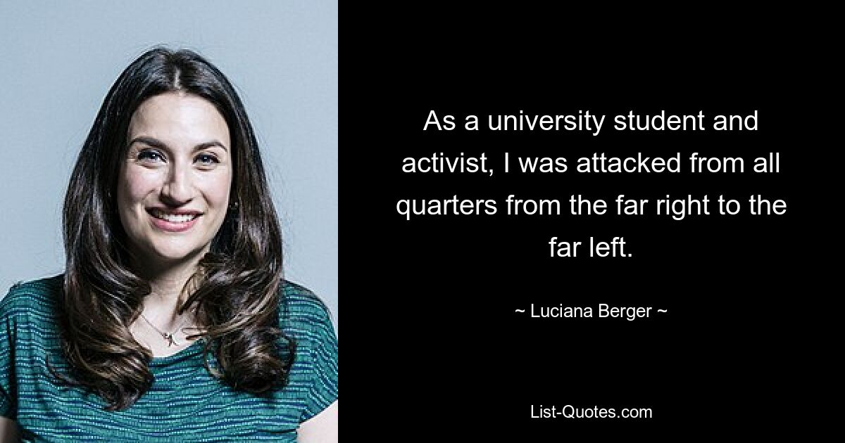 As a university student and activist, I was attacked from all quarters from the far right to the far left. — © Luciana Berger