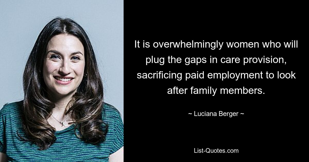 It is overwhelmingly women who will plug the gaps in care provision, sacrificing paid employment to look after family members. — © Luciana Berger